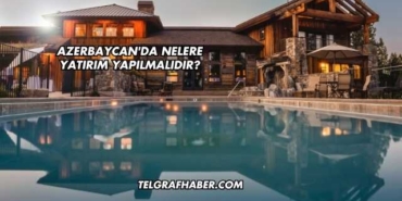 Azerbaycan'da Nelere Yatırım Yapılmalıdır?