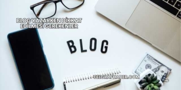Blog Yazarken Dikkat Edilmesi Gerekenler