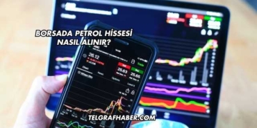 Borsada Petrol Hissesi Nasıl Alınır?