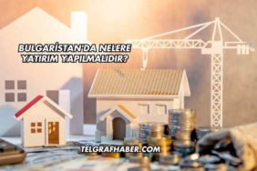 Bulgaristan'da Nelere Yatırım Yapılmalıdır?