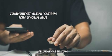Cumhuriyet Altını Yatırım İçin Uygun mu?