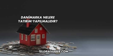 Danimarka Nelere Yatırım Yapılmalıdır?