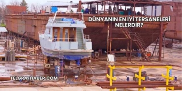 Dünyanın En İyi Tersaneleri Nelerdir?