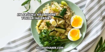 En Sağlıklı Kilo Verme Yolları Nelerdir?