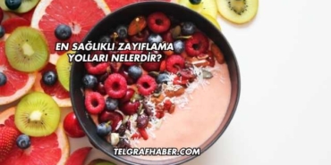 En Sağlıklı Zayıflama Yolları Nelerdir?