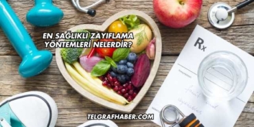 En Sağlıklı Zayıflama Yöntemleri Nelerdir?