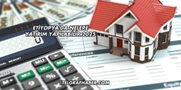 Etiyopya'da Nelere Yatırım Yapılabilir 2025