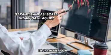 Garanti Bankası Borsa Hesabı Nasıl Açılır?
