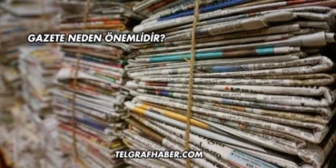 Gazete Neden Önemlidir?