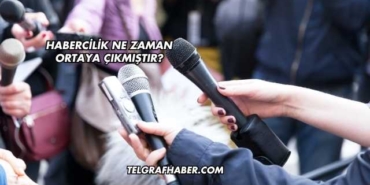 Habercilik Ne Zaman Ortaya Çıkmıştır?