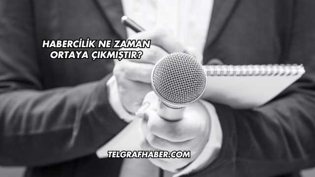 Habercilik Ne Zaman Ortaya Çıkmıştır?