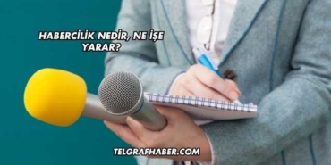 Habercilik Nedir, Ne İşe Yarar?
