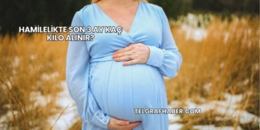 Hamilelikte Son 3 Ay Kaç Kilo Alınır?