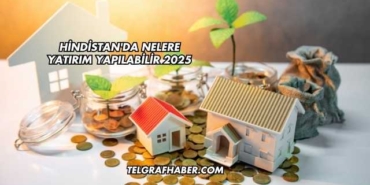 Hindistan'da Nelere Yatırım Yapılabilir 2025