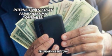 İnternetten En Kolay Para Kazanma Yöntemleri