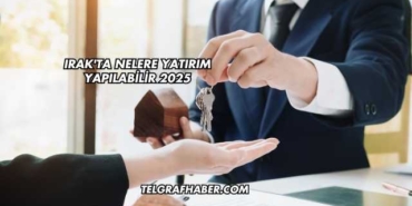 Irak'ta Nelere Yatırım Yapılabilir 2025