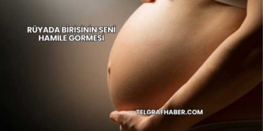 Rüyada Birisinin Seni Hamile Görmesi