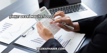 Şirket Devri Maliyeti 2025