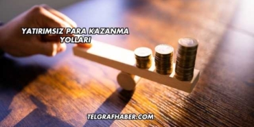 Yatırımsız Para Kazanma Yolları