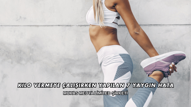 Kilo Vermeye Çalışırken Yapılan 7 Yaygın Hata