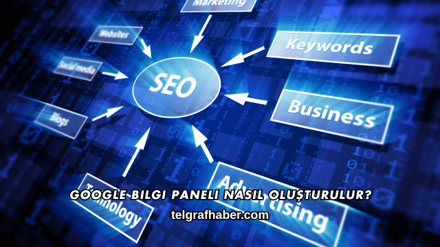 Google Bilgi Paneli Nasıl Oluşturulur?