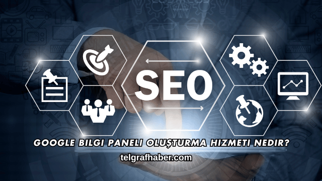 Google Bilgi Paneli Oluşturma Hizmeti Nedir?