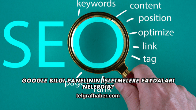 Google Bilgi Panelinin İşletmelere Faydaları Nelerdir?
